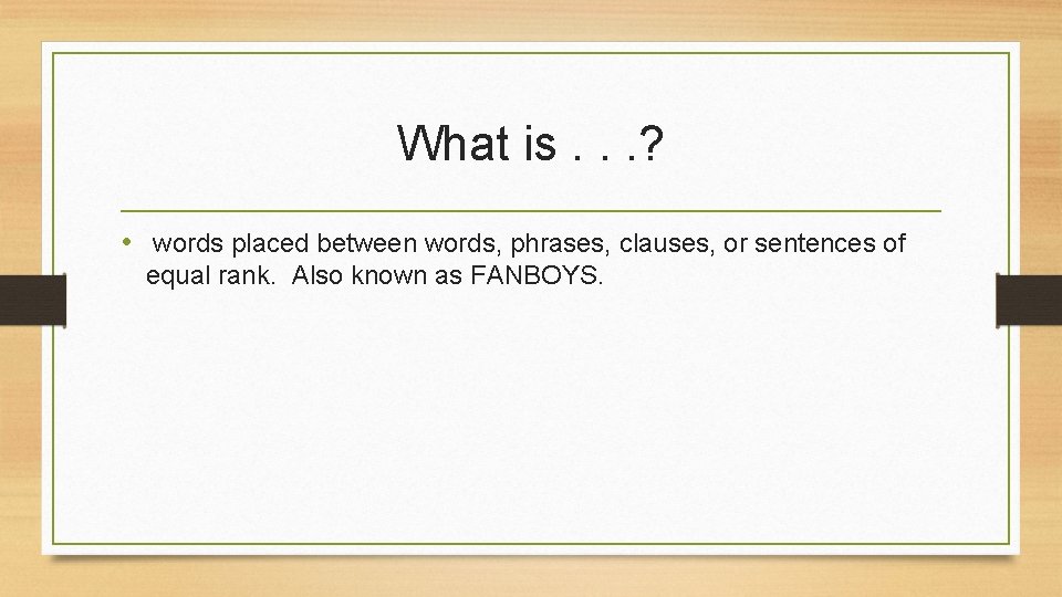 What is. . . ? • words placed between words, phrases, clauses, or sentences
