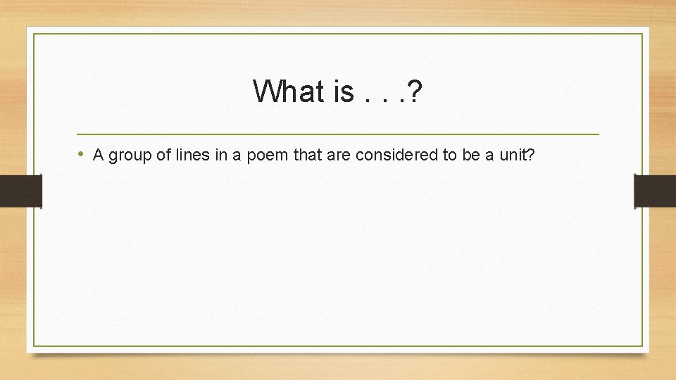 What is. . . ? • A group of lines in a poem that