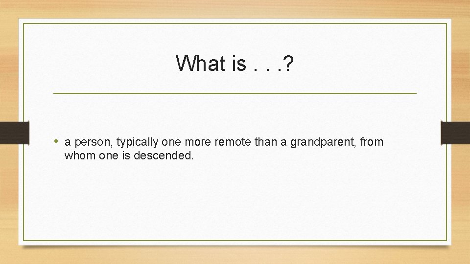 What is. . . ? • a person, typically one more remote than a