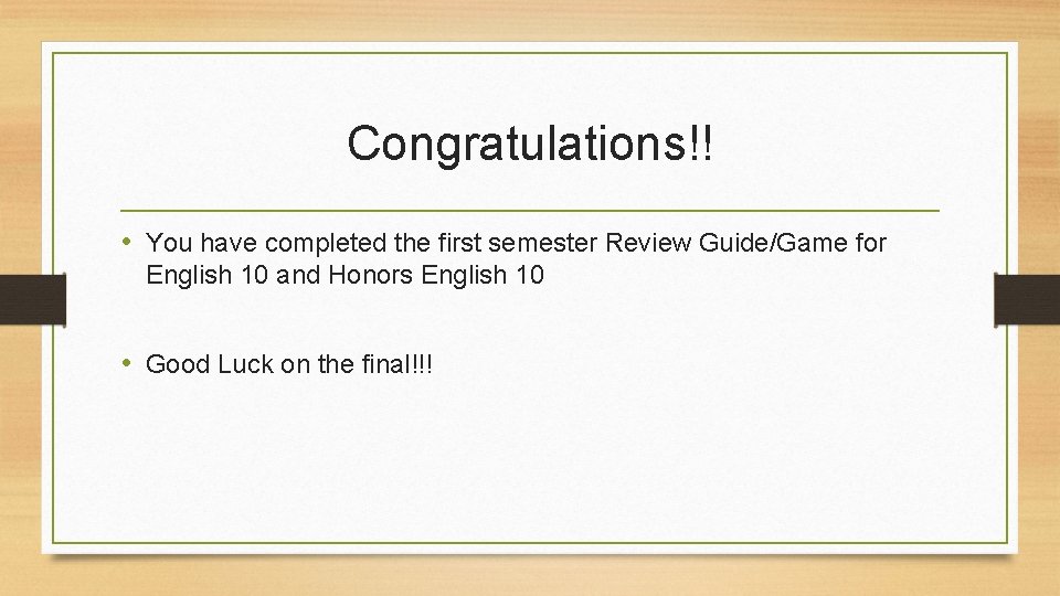 Congratulations!! • You have completed the first semester Review Guide/Game for English 10 and