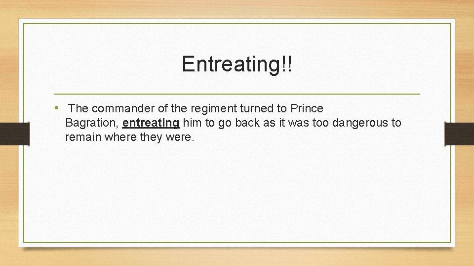 Entreating!! • The commander of the regiment turned to Prince Bagration, entreating him to