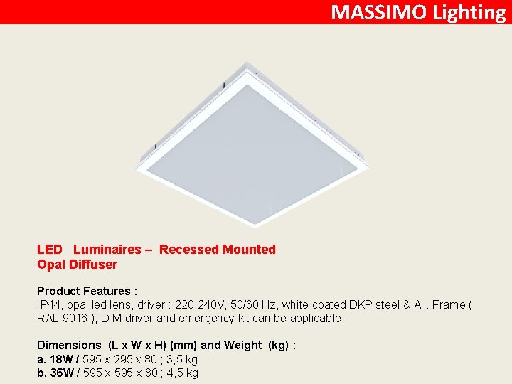 MASSIMO Lighting LED Luminaires – Recessed Mounted Opal Diffuser Product Features : IP 44,