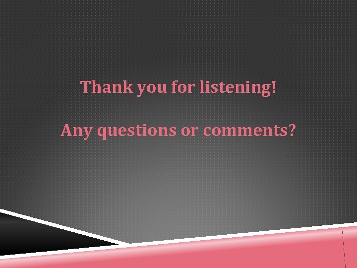 Thank you for listening! Any questions or comments? 