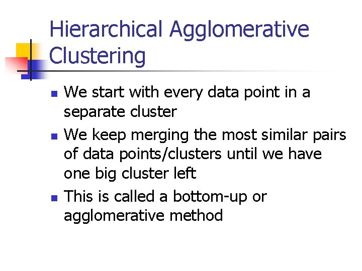 Hierarchical Agglomerative Clustering n n n We start with every data point in a