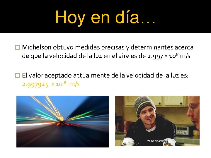 Hoy en día… � Michelson obtuvo medidas precisas y determinantes acerca de que la