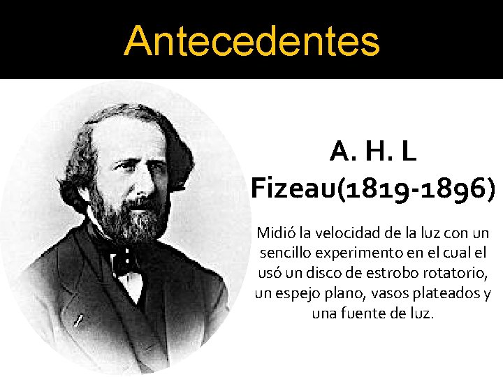 Antecedentes A. H. L Fizeau(1819 -1896) Midió la velocidad de la luz con un