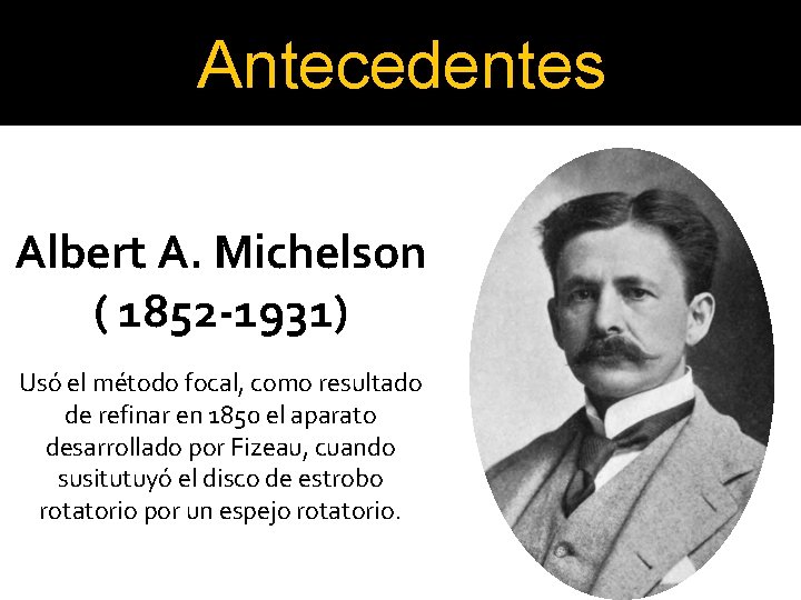 Antecedentes Albert A. Michelson ( 1852 -1931) Usó el método focal, como resultado de