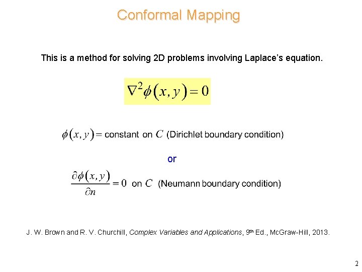 Conformal Mapping This is a method for solving 2 D problems involving Laplace’s equation.