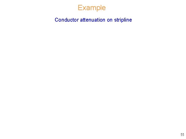 Example Conductor attenuation on stripline 55 