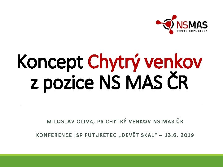 Koncept Chytrý venkov z pozice NS MAS ČR MILOSLAV OLIVA, PS CHYTRÝ VENKOV NS
