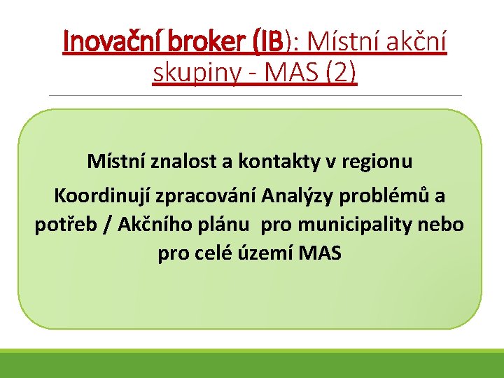 Inovační broker (IB): Místní akční skupiny - MAS (2) Místní znalost a kontakty v