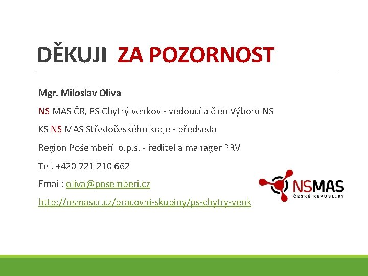 DĚKUJI ZA POZORNOST Mgr. Miloslav Oliva NS MAS ČR, PS Chytrý venkov - vedoucí