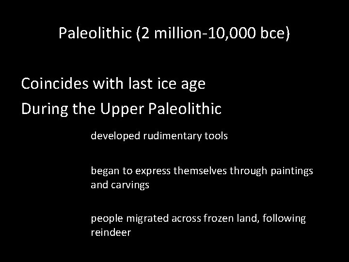 Paleolithic (2 million-10, 000 bce) Coincides with last ice age During the Upper Paleolithic