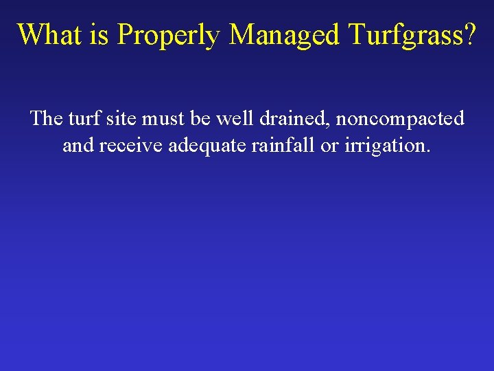 What is Properly Managed Turfgrass? The turf site must be well drained, noncompacted and