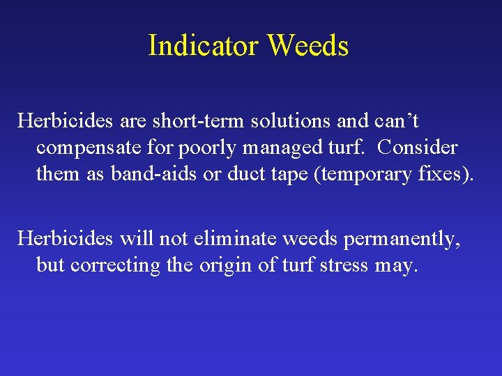 Indicator Weeds Herbicides are short-term solutions and can’t compensate for poorly managed turf. Consider