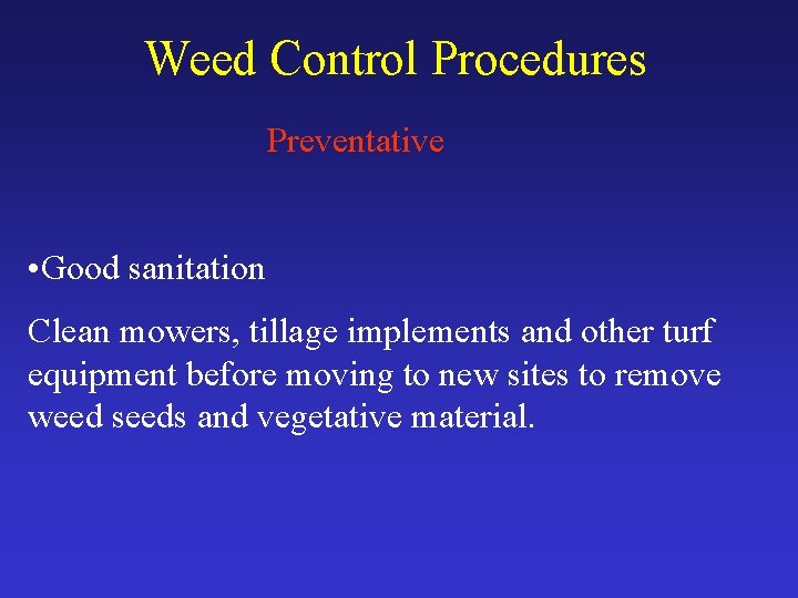 Weed Control Procedures Preventative • Good sanitation Clean mowers, tillage implements and other turf