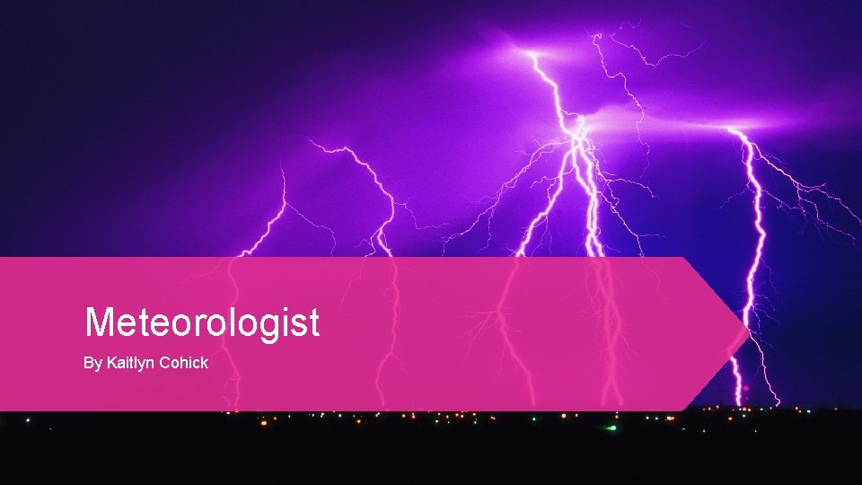 Meteorologist By Kaitlyn Cohick 