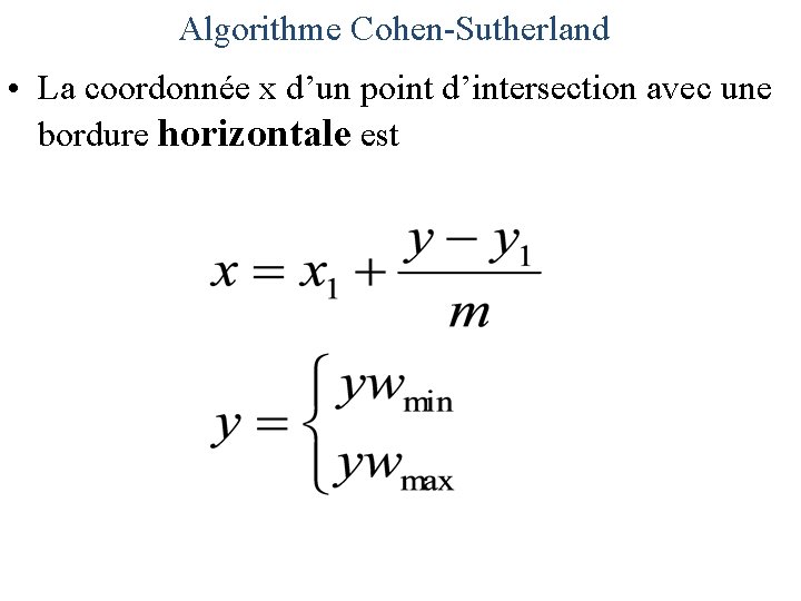 Algorithme Cohen-Sutherland • La coordonnée x d’un point d’intersection avec une bordure horizontale est
