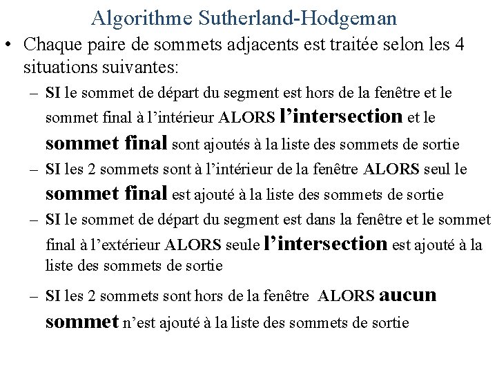Algorithme Sutherland-Hodgeman • Chaque paire de sommets adjacents est traitée selon les 4 situations