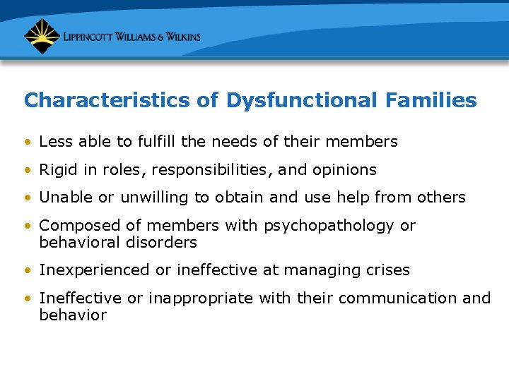 Characteristics of Dysfunctional Families • Less able to fulfill the needs of their members