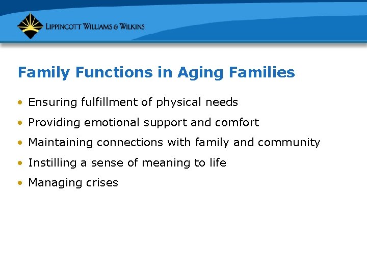 Family Functions in Aging Families • Ensuring fulfillment of physical needs • Providing emotional