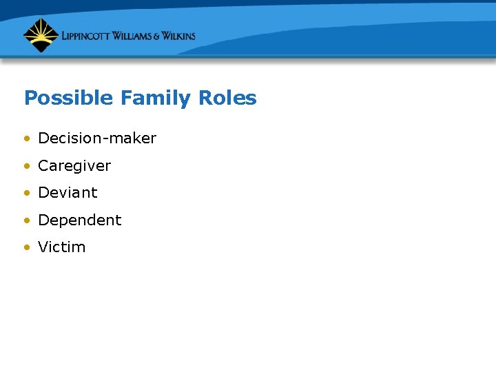 Possible Family Roles • Decision-maker • Caregiver • Deviant • Dependent • Victim 