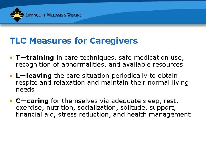 TLC Measures for Caregivers • T—training in care techniques, safe medication use, recognition of