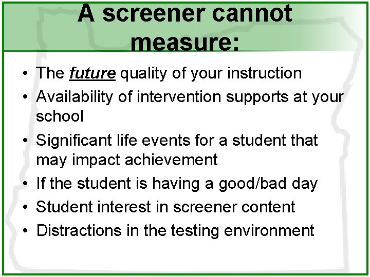 A screener cannot measure: • The future quality of your instruction • Availability of
