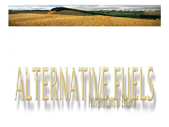  Ethanol is a fuel made from common food crops like sugar cane or