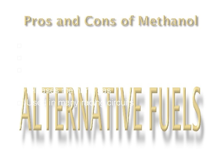  Similar to Ethanol, methanol is alcohol based It is produced using methane This