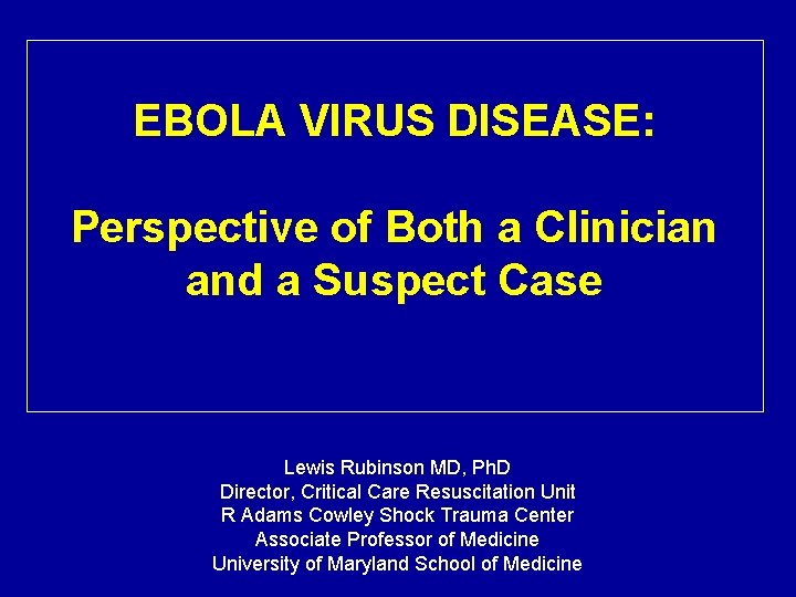 EBOLA VIRUS DISEASE: Perspective of Both a Clinician and a Suspect Case Lewis Rubinson