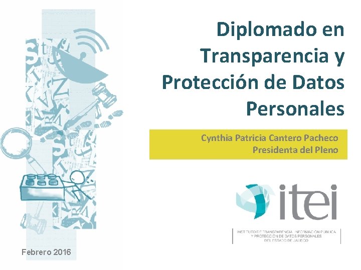 Diplomado en Transparencia y Protección de Datos Personales Cynthia Patricia Cantero Pacheco Presidenta del