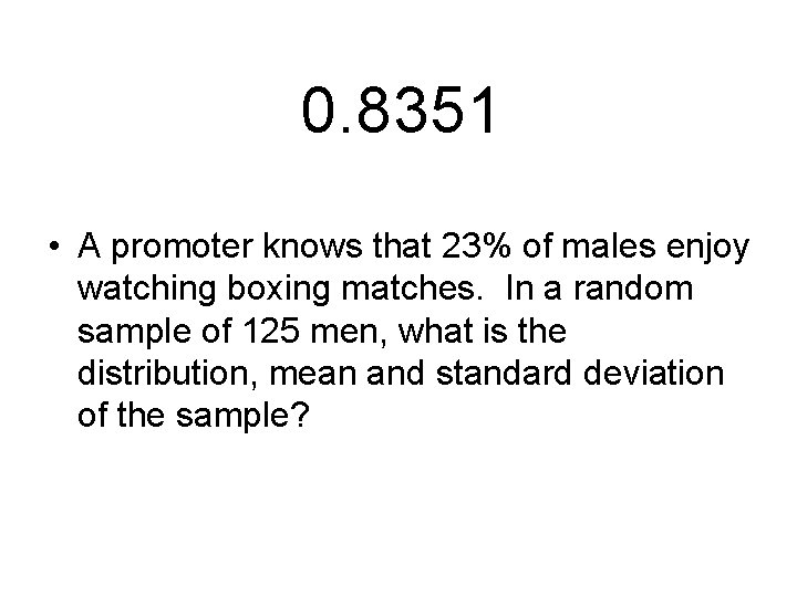 0. 8351 • A promoter knows that 23% of males enjoy watching boxing matches.