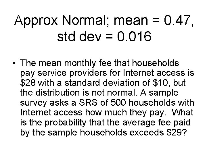Approx Normal; mean = 0. 47, std dev = 0. 016 • The mean