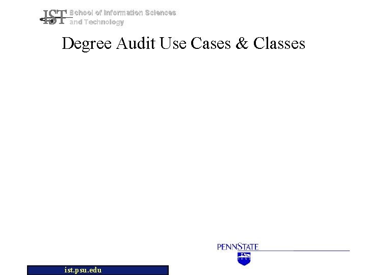 School of Information Sciences and Technology Degree Audit Use Cases & Classes ist. psu.