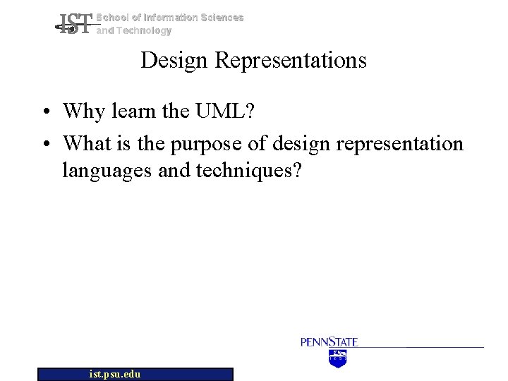 School of Information Sciences and Technology Design Representations • Why learn the UML? •