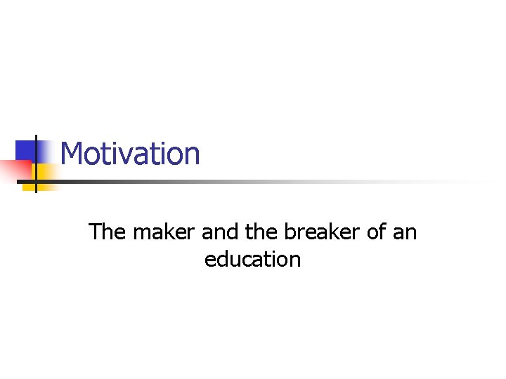 Motivation The maker and the breaker of an education 