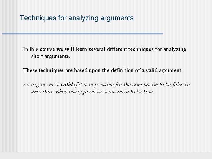 Techniques for analyzing arguments In this course we will learn several different techniques for