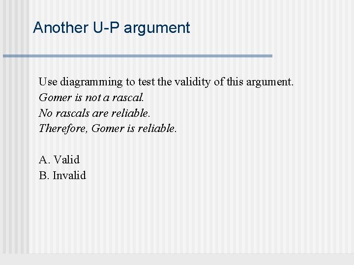 Another U-P argument Use diagramming to test the validity of this argument. Gomer is