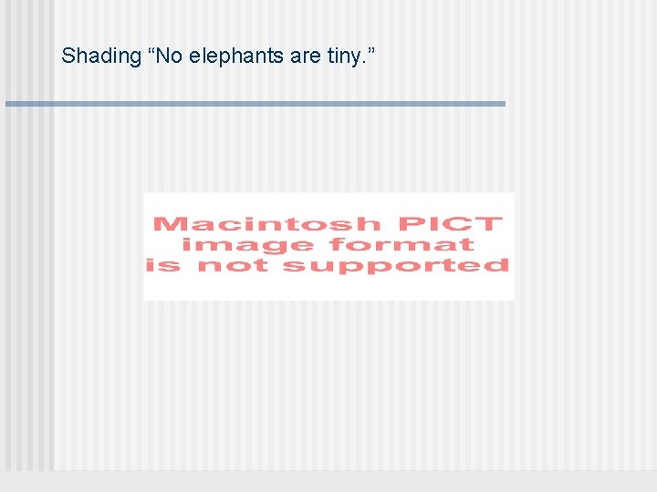 Shading “No elephants are tiny. ” 