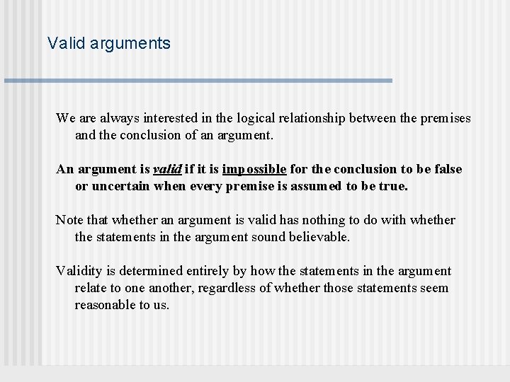 Valid arguments We are always interested in the logical relationship between the premises and