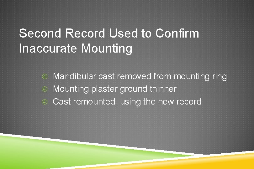 Second Record Used to Confirm Inaccurate Mounting Mandibular cast removed from mounting ring Mounting