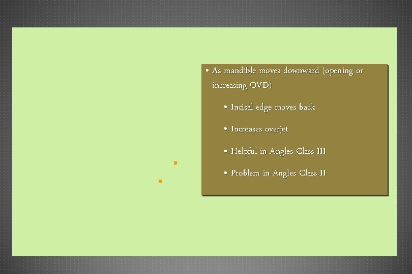  • As mandible moves downward (opening or increasing OVD) • Incisal edge moves
