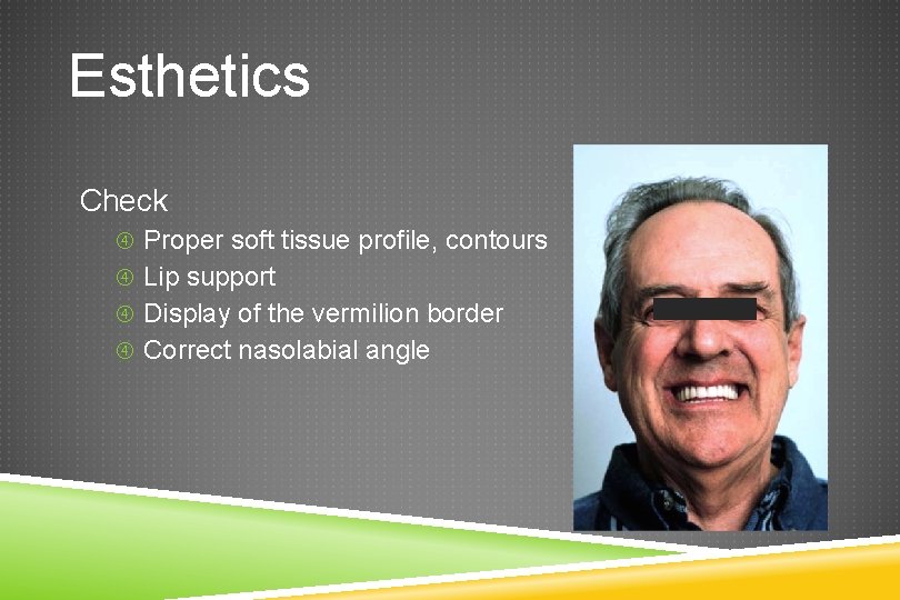 Esthetics Check Proper soft tissue profile, contours Lip support Display of the vermilion border