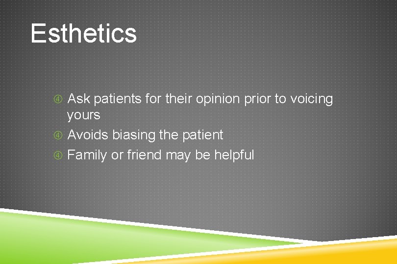 Esthetics Ask patients for their opinion prior to voicing yours Avoids biasing the patient