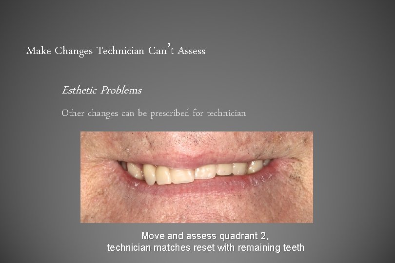 Make Changes Technician Can’t Assess Esthetic Problems Other changes can be prescribed for technician