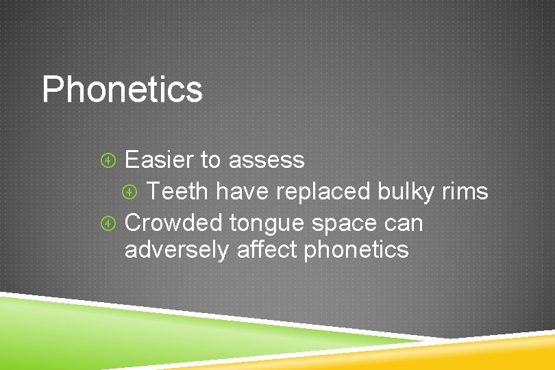 Phonetics Easier to assess Teeth have replaced bulky rims Crowded tongue space can adversely