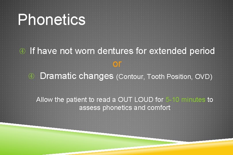 Phonetics If have not worn dentures for extended period or Dramatic changes (Contour, Tooth