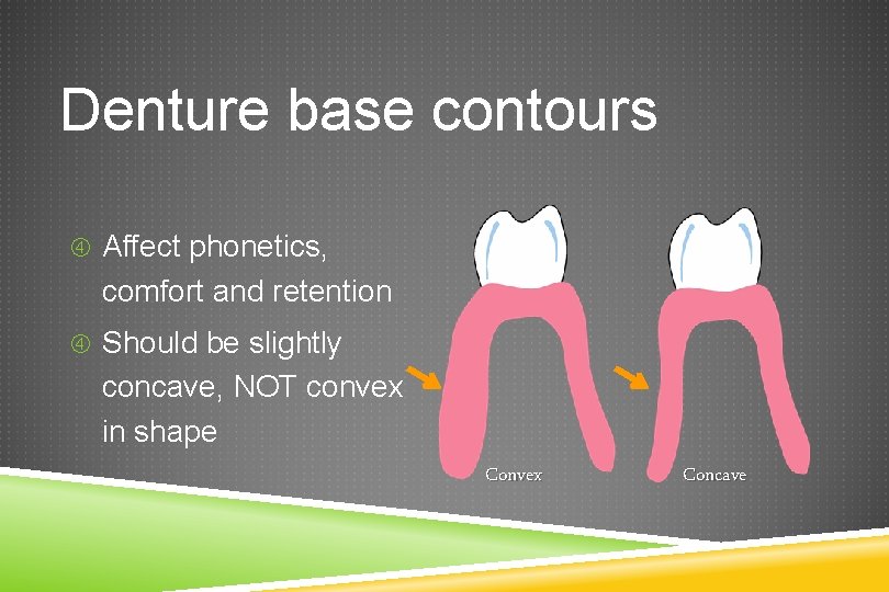 Denture base contours Affect phonetics, comfort and retention Should be slightly concave, NOT convex