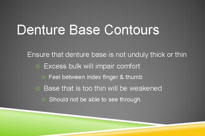 Denture Base Contours Ensure that denture base is not unduly thick or thin Excess